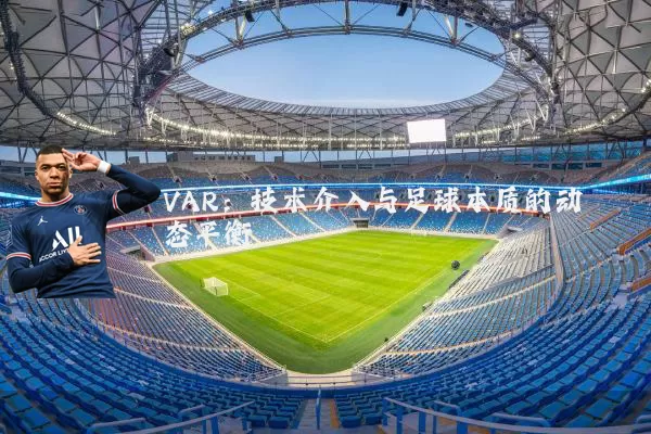 VAR：技术介入与足球本质的动态平衡