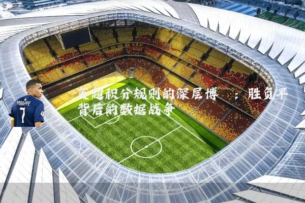 英超积分规则的深层博弈:胜负平背后的数据战争