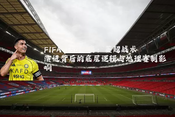 FIFA TSG视角:英超战术演进背后的底层逻辑与地理赛制影响