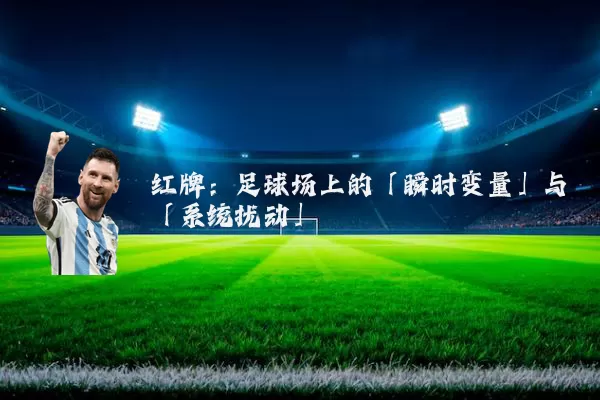 红牌:足球场上的「瞬时变量」与「系统扰动」