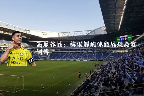 高原作战:被误解的体能战场与赛制博弈